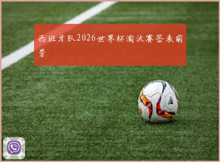 西班牙队2026世界杯淘汰赛签表前景
