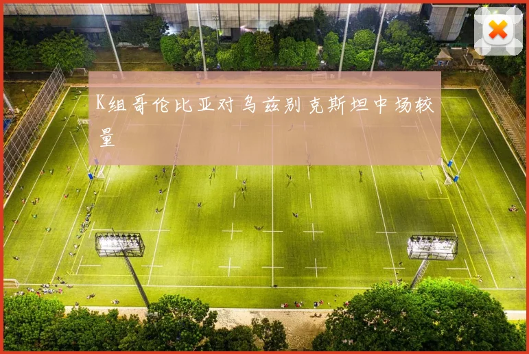 K组哥伦比亚对乌兹别克斯坦中场较量